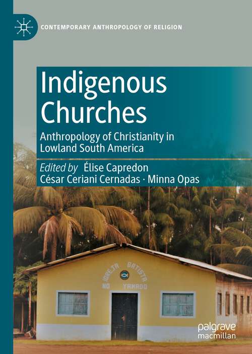Book cover of Indigenous Churches: Anthropology of Christianity in Lowland South America (1st ed. 2022) (Contemporary Anthropology of Religion)