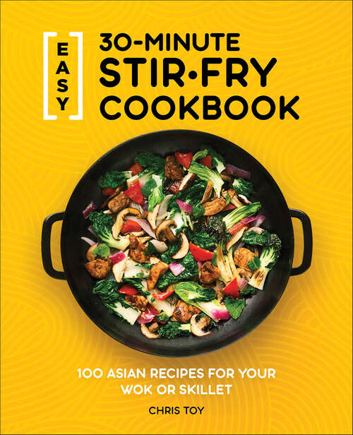 Book cover of Easy 30-Minute Stir-Fry Cookbook: 100 Asian Recipes for your Wok or Skillet