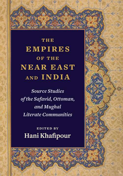 Book cover of The Empires of the Near East and India: Source Studies of the Safavid, Ottoman, and Mughal Literate Communities