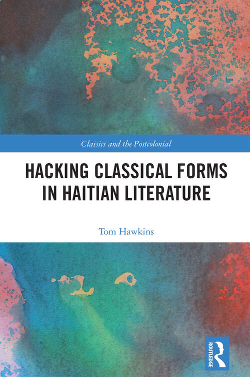 Book cover of Hacking Classical Forms in Haitian Literature (Classics and the Postcolonial)