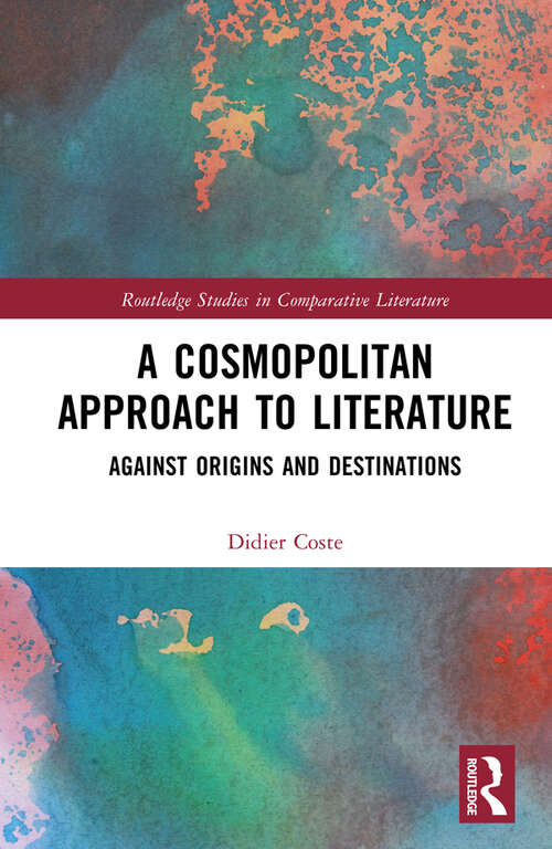 Book cover of A Cosmopolitan Approach to Literature: Against Origins and Destinations (Routledge Studies in Comparative Literature)