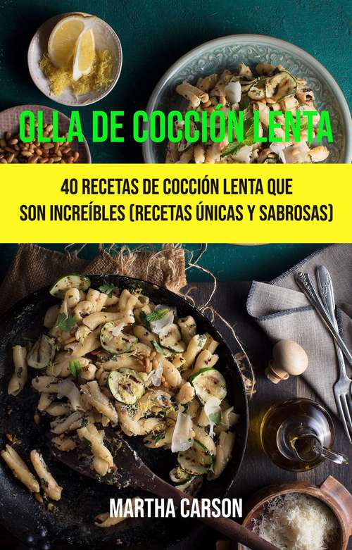 Book cover of Olla De Cocción Lenta: 40 Recetas De Cocción Lenta Que Son Increíbles (Recetas Únicas Y Sabrosas)