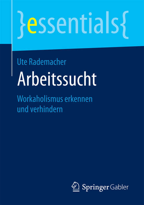 Book cover of Arbeitssucht: Workaholismus erkennen und verhindern (essentials)