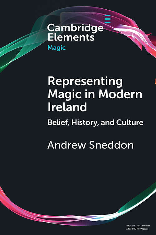 Book cover of Representing Magic in Modern Ireland: Belief, History, and Culture (Elements in Magic)