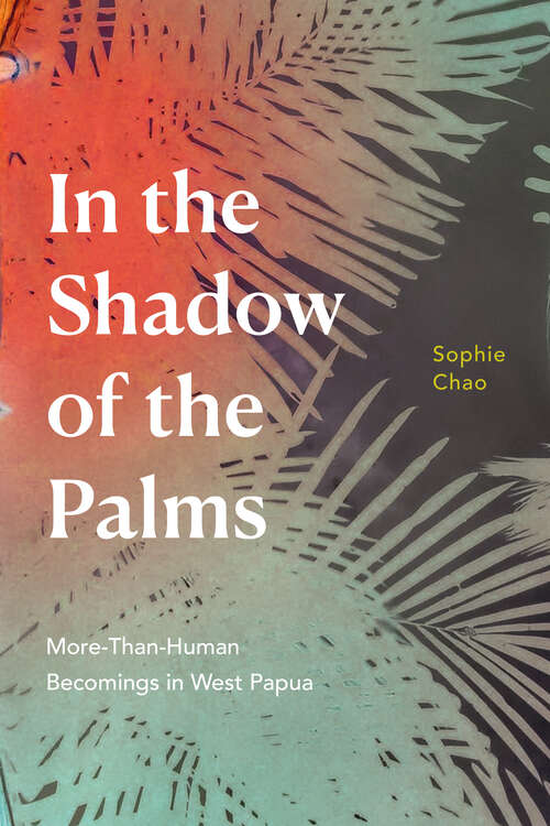 Book cover of In the Shadow of the Palms: More-Than-Human Becomings in West Papua