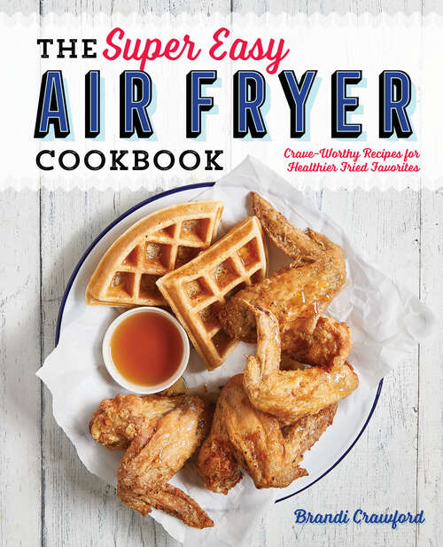 Book cover of The Super Easy Air Fryer Cookbook: Crave-Worthy Recipes for Healthier Fried Favorites