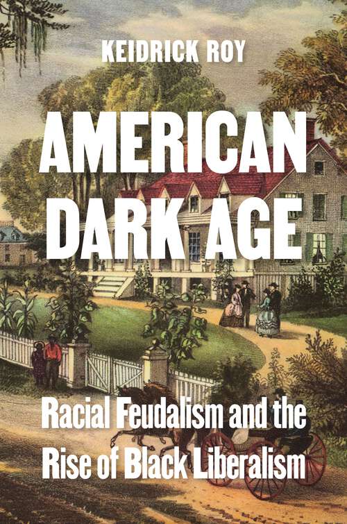 Book cover of American Dark Age: Racial Feudalism and the Rise of Black Liberalism