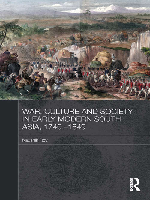 Book cover of War, Culture and Society in Early Modern South Asia, 1740-1849 (Asian States and Empires)