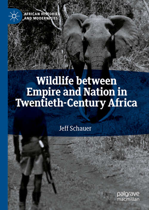Book cover of Wildlife between Empire and Nation in Twentieth-Century Africa (1st ed. 2019) (African Histories and Modernities)