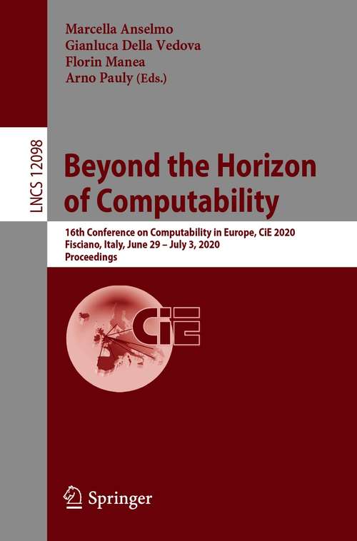 Book cover of Beyond the Horizon of Computability: 16th Conference on Computability in Europe, CiE 2020, Fisciano, Italy, June 29–July 3, 2020, Proceedings (1st ed. 2020) (Lecture Notes in Computer Science #12098)
