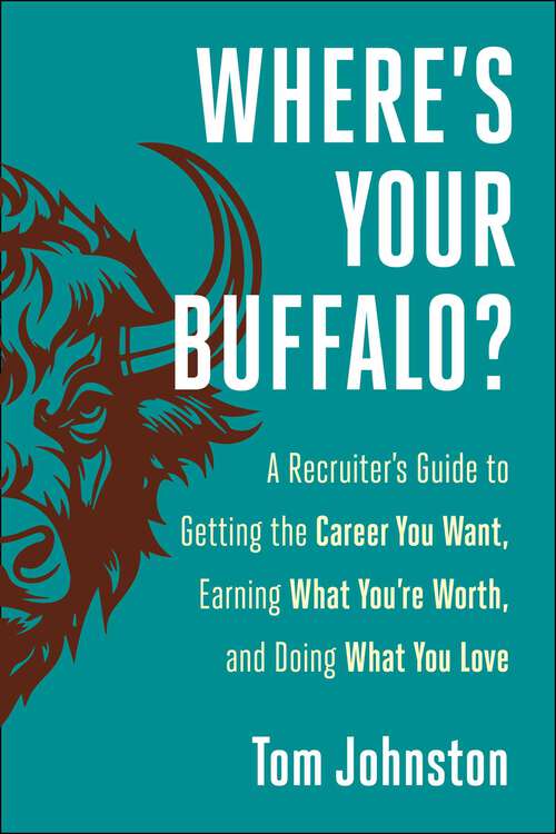 Book cover of Where's Your Buffalo?: A Recruiter's Guide to Getting the Career  You Want, Earning What You're Worth, and Doing What You Love