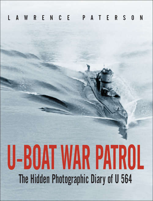 Book cover of U-Boat War Patrol: The Hidden Photographic Diary of U-564