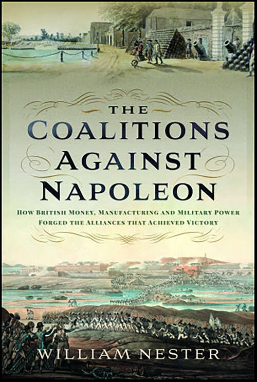 Book cover of The Coalitions Against Napoleon: How British Money, Manufacturing and Military Power Forged the Alliances that Achieved Victory