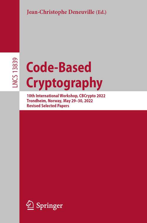 Book cover of Code-Based Cryptography: 10th International Workshop, CBCrypto 2022, Trondheim, Norway, May 29–30, 2022, Revised Selected Papers (1st ed. 2023) (Lecture Notes in Computer Science #13839)