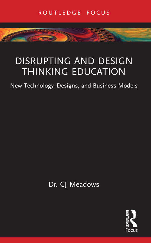 Book cover of Disrupting and Design Thinking Education: New Technology, Designs, and Business Models (Routledge-Solaris Focus on Strategy, Wisdom and Skill)