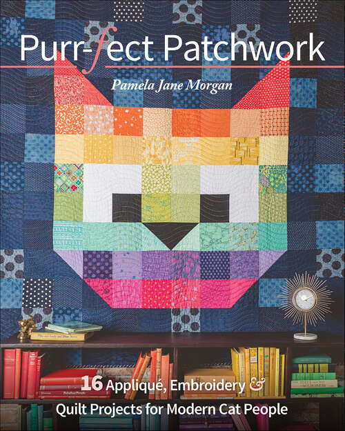 Book cover of Purr-fect Patchwork: 16 Appliqué, Embroidery & Quilt Projects for Modern Cat People