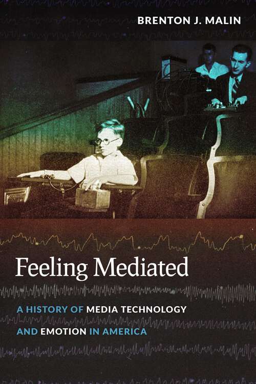 Book cover of Feeling Mediated: A History of Media Technology and Emotion in America (Critical Cultural Communication #31)