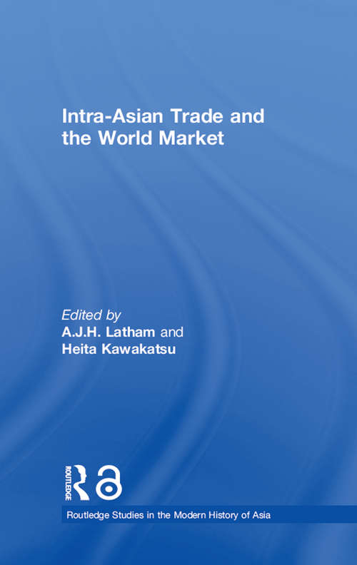 Book cover of Intra-Asian Trade and the World Market (Routledge Studies in the Modern History of Asia)