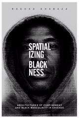 Book cover of Spatializing Blackness: Architectures of Confinement and Black Masculinity in Chicago