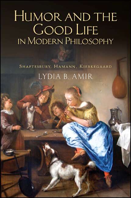 Book cover of Humor and the Good Life in Modern Philosophy: Shaftesbury, Hamann, Kierkegaard