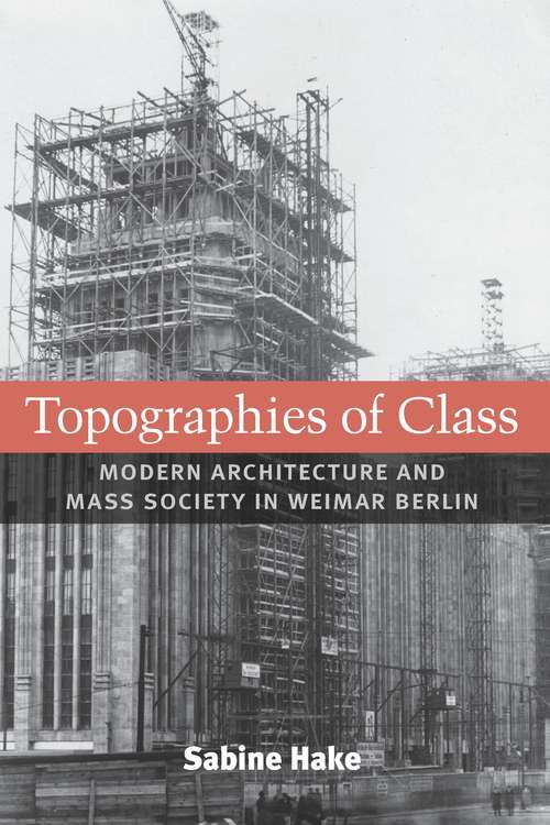 Book cover of Topographies of Class: Modern Architecture and Mass Society in Weimar Berlin