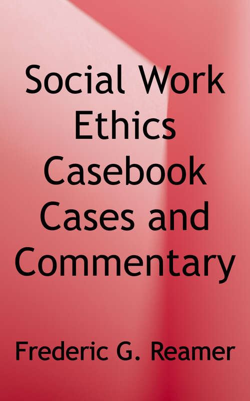 Book cover of The Social Work Ethics Casebook: Cases and Commentary (Second Edition)