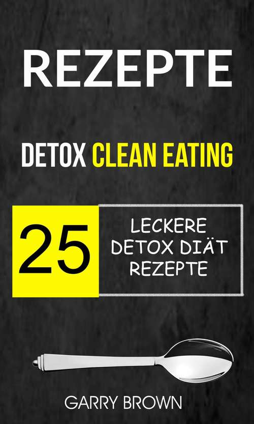Book cover of Rezepte: 25 leckere Detox Diät Rezepte