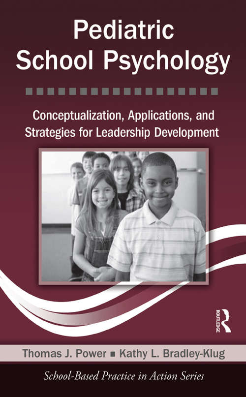 Book cover of Pediatric School Psychology: Conceptualization, Applications, and Strategies for Leadership Development (School-Based Practice in Action)
