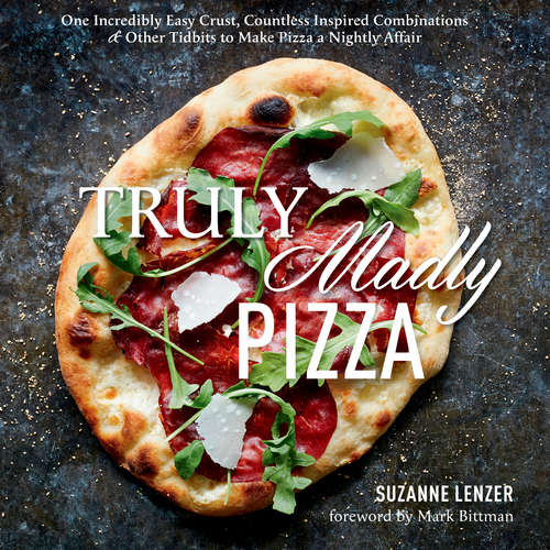 Book cover of Truly Madly Pizza: One Incredibly Easy Crust, Countless Inspired Combinations & Other Tidbits to Ma ke Pizza a Nightly Affair