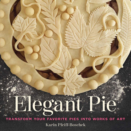 Book cover of Elegant Pie: Transform Your Favorite Pies into Works of Art