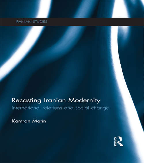 Book cover of Recasting Iranian Modernity: International Relations and Social Change (Iranian Studies)