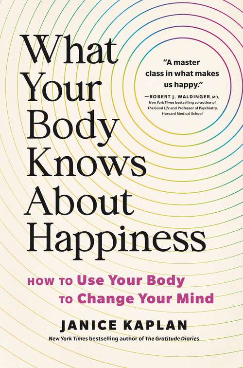 Book cover of What Your Body Knows About Happiness: How to Use Your Body to Change Your Mind