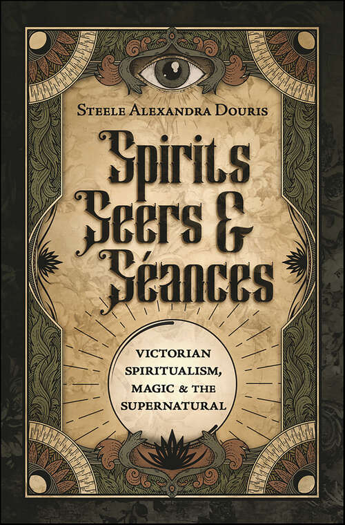 Book cover of Spirits, Seers & Séances: Victorian Spiritualism, Magic & the Supernatural