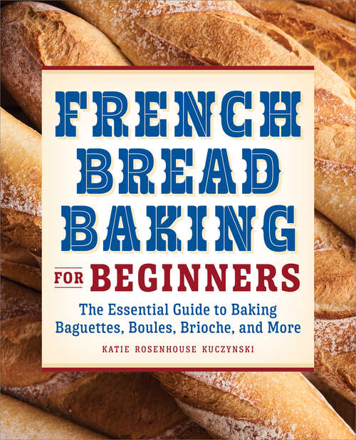 Book cover of French Bread Baking for Beginners: The Essential Guide to Baking Baguettes, Boules, Brioche, and More