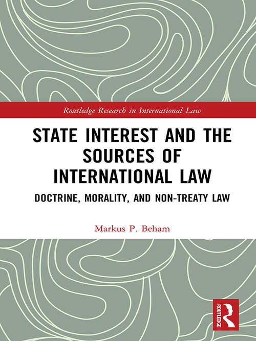 Book cover of State Interest and the Sources of International Law: Doctrine, Morality, and Non-Treaty Law (Routledge Research in International Law)