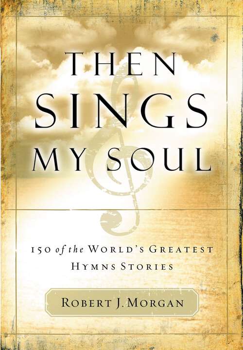 Book cover of Then Sings My Soul: 150 of the World's Greatest Hymn Stories