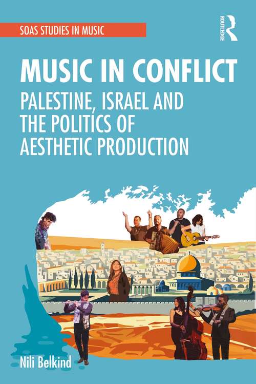 Book cover of Music in Conflict: Palestine, Israel and the Politics of Aesthetic Production (SOAS Studies in Music)