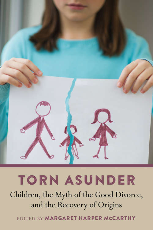 Book cover of Torn Asunder: Children, the Myth of the Good Divorce, and the Recovery of Origins