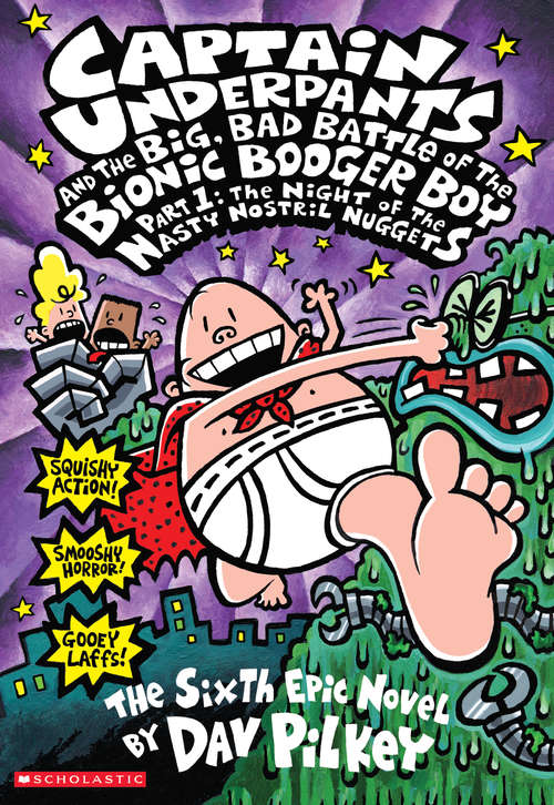 Book cover of Captain Underpants and the Big, Bad Battle of the Bionic Booger Boy, Part 1: The Night of the Nasty Nostril Nuggets (Captain Underpants #6)