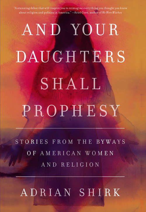 Book cover of And Your Daughters Shall Prophesy: Stories From the Byways of American Women and Religion