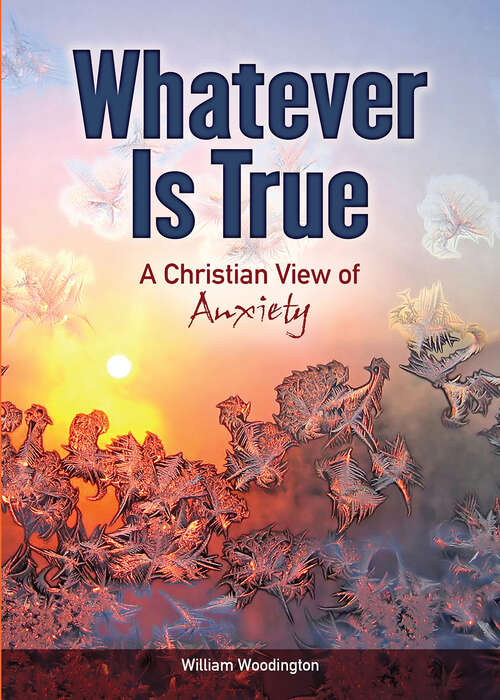 Book cover of Whatever Is True: A Christian View of Anxiety