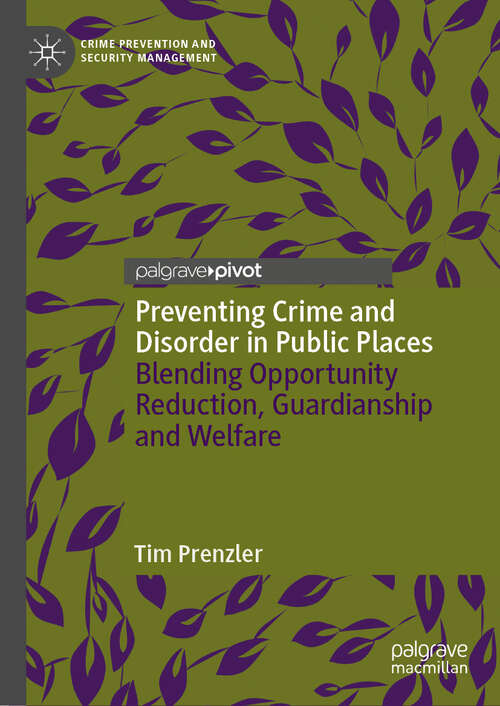 Book cover of Preventing Crime and Disorder in Public Places: Blending Opportunity Reduction, Guardianship and Welfare (2024) (Crime Prevention and Security Management)