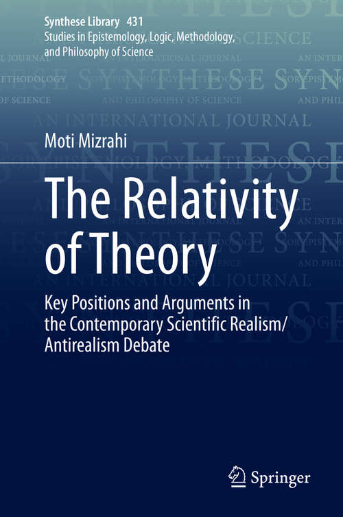 Book cover of The Relativity of Theory: Key Positions and Arguments in the Contemporary Scientific Realism/Antirealism Debate (1st ed. 2020) (Synthese Library #431)