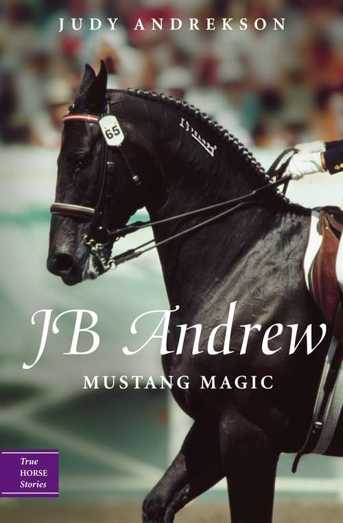 Book cover of JB Andrew: Mustang Magic (True Horse Stories)