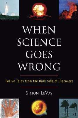 Book cover of When Science Goes Wrong: Twelve Tales from the Dark Side of Discovery