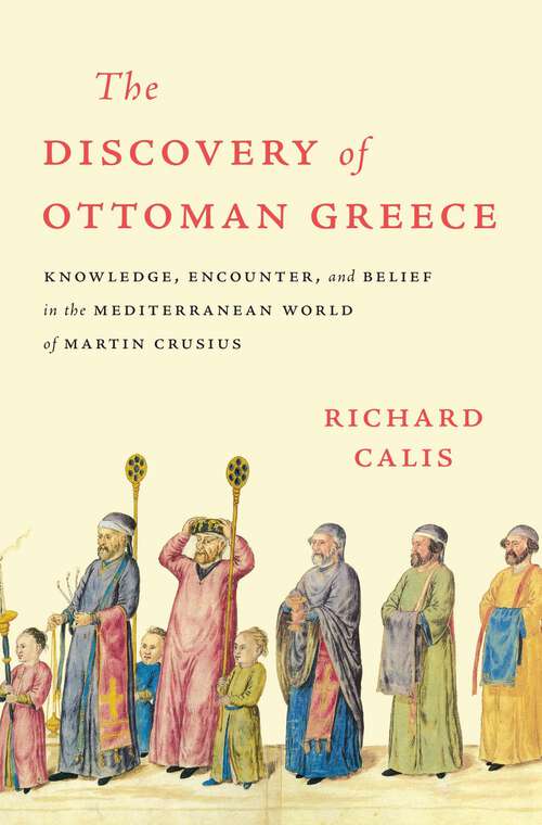 Book cover of The Discovery of Ottoman Greece: Knowledge, Encounter, and Belief in the Mediterranean World of Martin Crusius (Harvard Historical Studies #195)