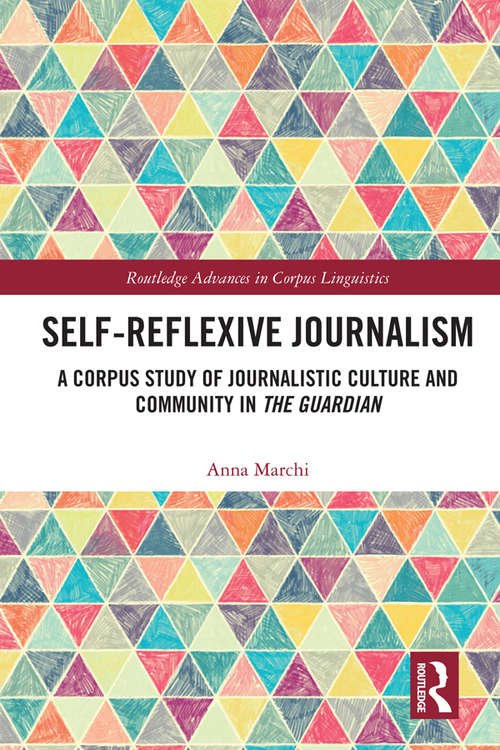 Book cover of Self-Reflexive Journalism: A Corpus Study of Journalistic Culture and Community in the Guardian (Routledge Advances in Corpus Linguistics)