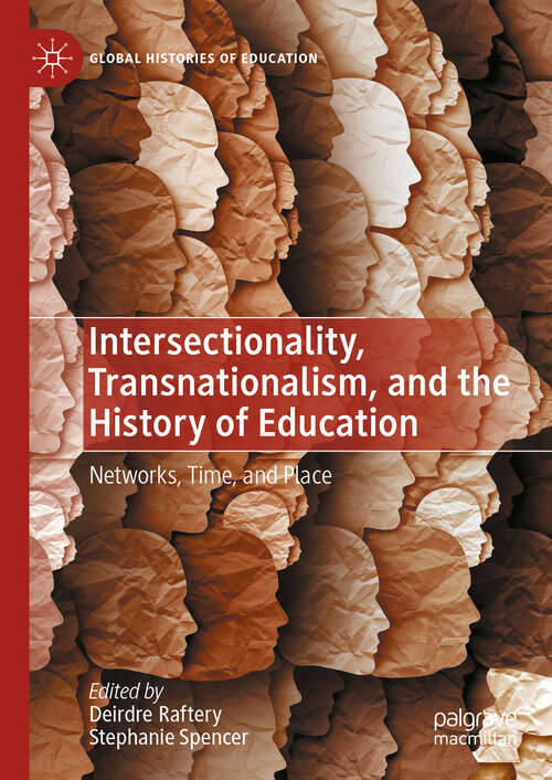 Book cover of Intersectionality, Transnationalism, and the History of Education: Networks, Time, and Place (Global Histories of Education)