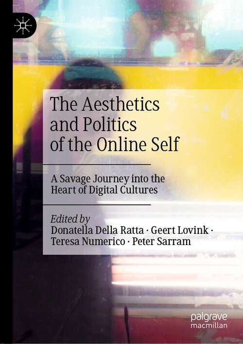 Book cover of The Aesthetics and Politics of the Online Self: A Savage Journey into the Heart of Digital Cultures (1st ed. 2021)