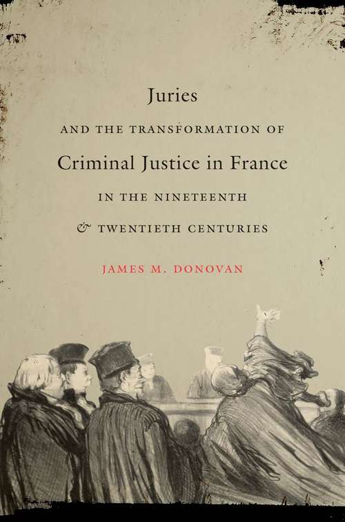 Book cover of Juries and the Transformation of Criminal Justice in France in the Nineteenth and Twentieth Centuries